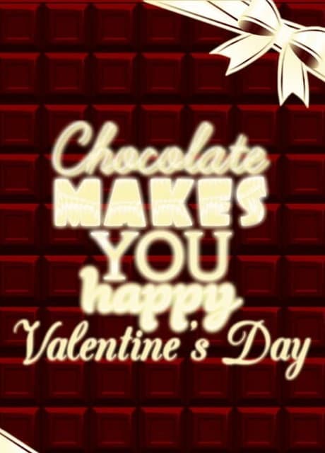 Chocolate makes you happy: Valentine's Day