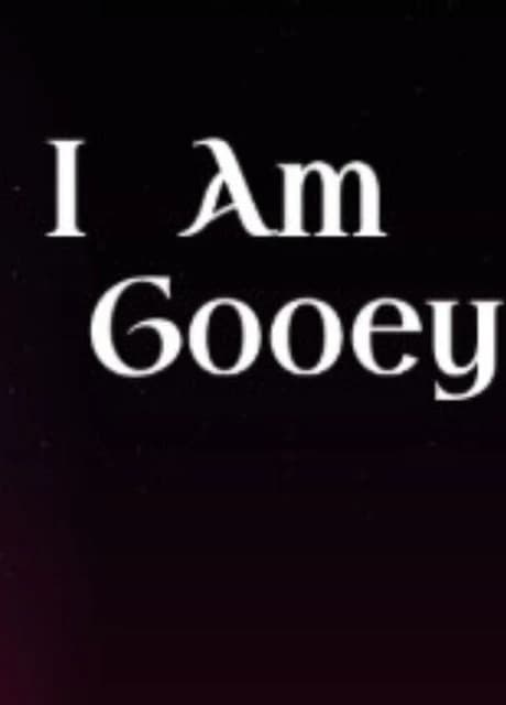 I Am Gooey