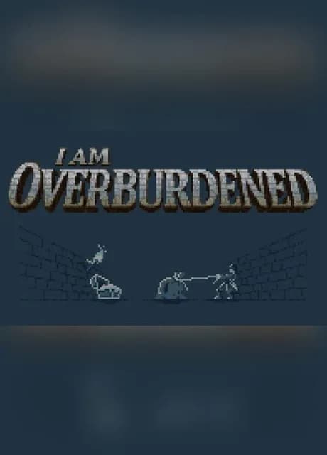 I Am Overburdened