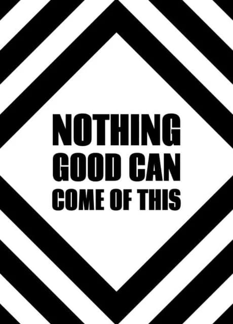 Nothing Good Can Come Of This