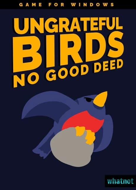 Ungrateful Birds: No Good Deed