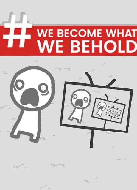 We Become What We Behold