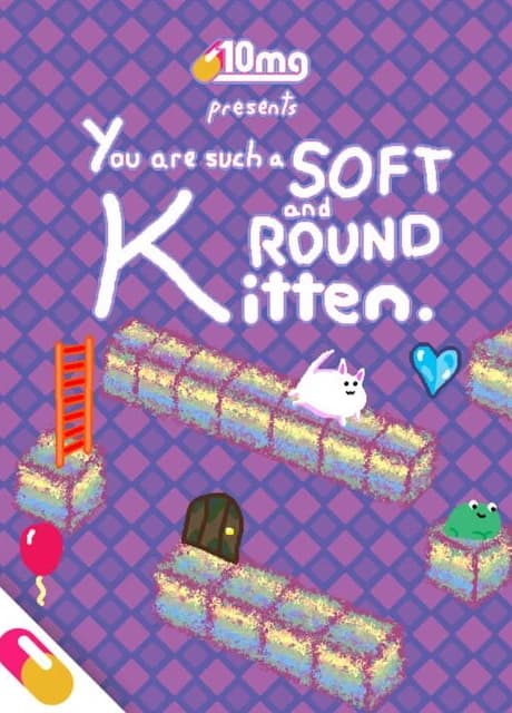 10mg: You are such a Soft and Round Kitten.